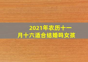 2021年农历十一月十六适合结婚吗女孩