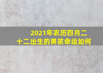 2021年农历四月二十二出生的男孩命运如何