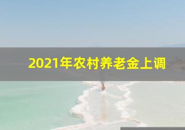 2021年农村养老金上调