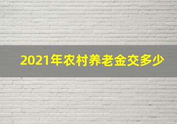 2021年农村养老金交多少