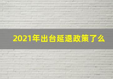 2021年出台延退政策了么