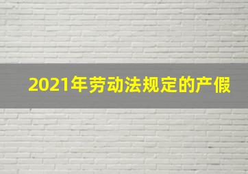 2021年劳动法规定的产假