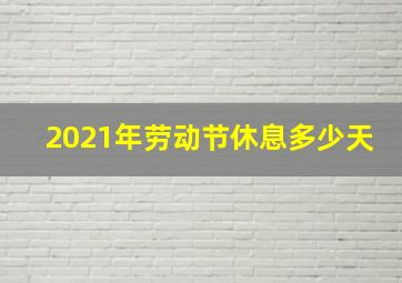 2021年劳动节休息多少天