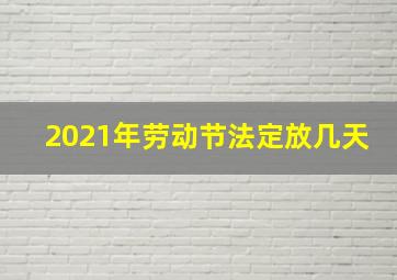 2021年劳动节法定放几天