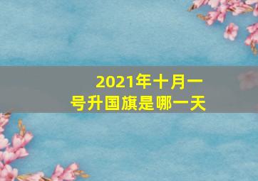 2021年十月一号升国旗是哪一天