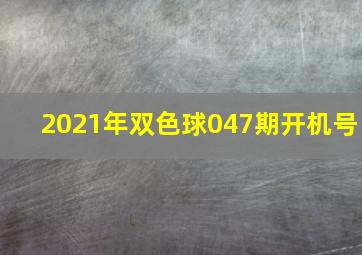 2021年双色球047期开机号