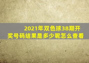 2021年双色球38期开奖号码结果是多少呢怎么查看