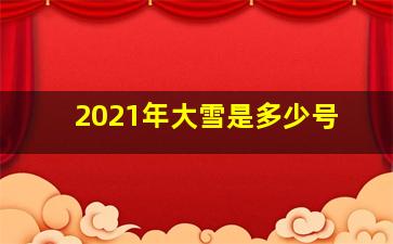 2021年大雪是多少号