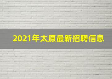 2021年太原最新招聘信息