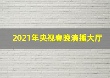 2021年央视春晚演播大厅