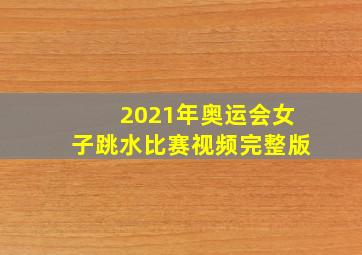 2021年奥运会女子跳水比赛视频完整版