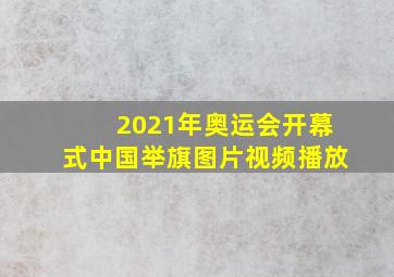 2021年奥运会开幕式中国举旗图片视频播放