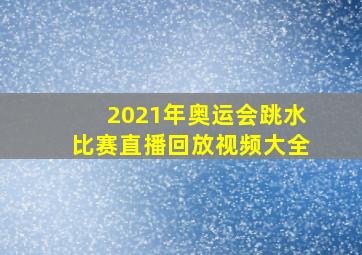 2021年奥运会跳水比赛直播回放视频大全