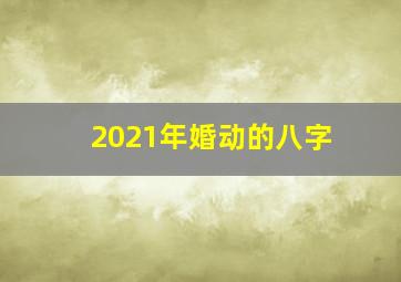 2021年婚动的八字