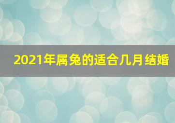 2021年属兔的适合几月结婚