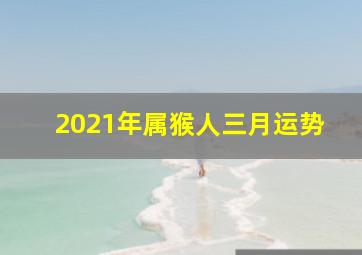 2021年属猴人三月运势