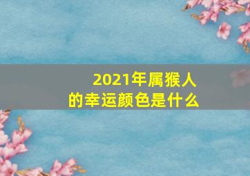 2021年属猴人的幸运颜色是什么