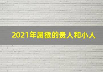 2021年属猴的贵人和小人