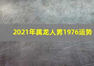 2021年属龙人男1976运势