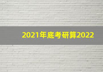 2021年底考研算2022