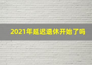 2021年延迟退休开始了吗