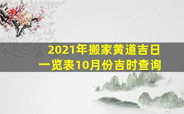 2021年搬家黄道吉日一览表10月份吉时查询