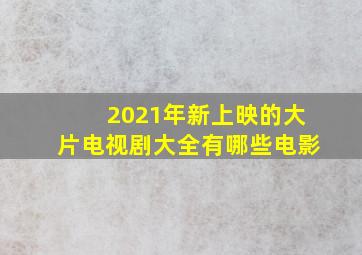 2021年新上映的大片电视剧大全有哪些电影