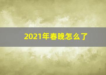 2021年春晚怎么了