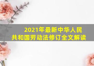 2021年最新中华人民共和国劳动法修订全文解读