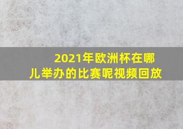 2021年欧洲杯在哪儿举办的比赛呢视频回放