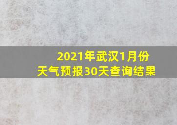 2021年武汉1月份天气预报30天查询结果