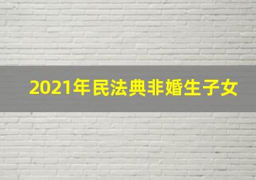 2021年民法典非婚生子女