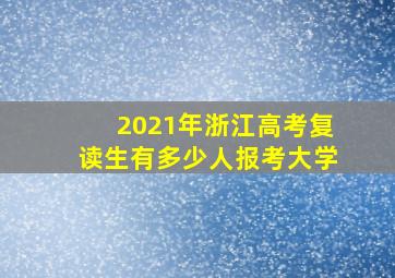 2021年浙江高考复读生有多少人报考大学