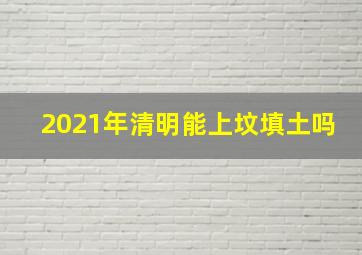 2021年清明能上坟填土吗