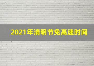 2021年清明节免高速时间