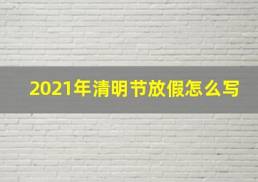 2021年清明节放假怎么写