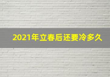 2021年立春后还要冷多久