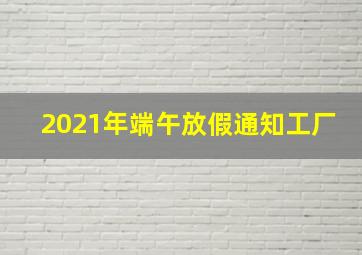 2021年端午放假通知工厂