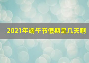 2021年端午节假期是几天啊