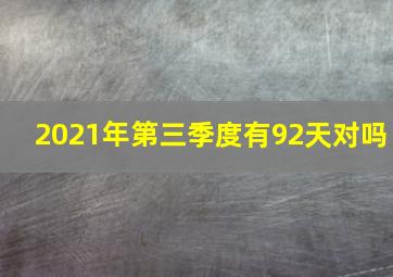 2021年第三季度有92天对吗