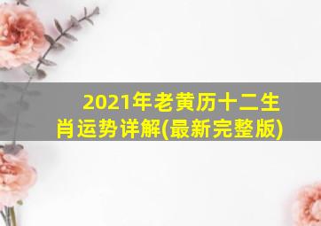 2021年老黄历十二生肖运势详解(最新完整版)