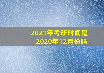 2021年考研时间是2020年12月份吗