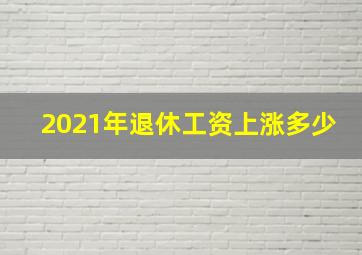 2021年退休工资上涨多少