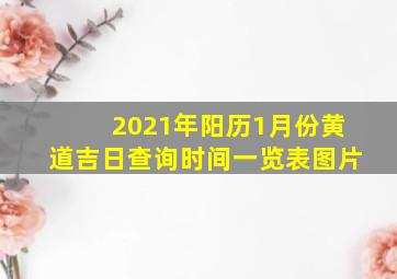 2021年阳历1月份黄道吉日查询时间一览表图片