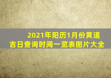 2021年阳历1月份黄道吉日查询时间一览表图片大全