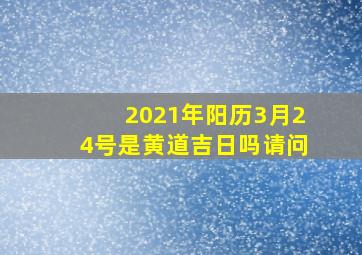 2021年阳历3月24号是黄道吉日吗请问