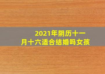 2021年阴历十一月十六适合结婚吗女孩