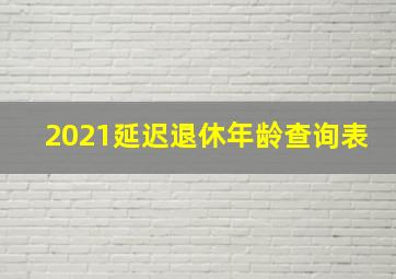 2021延迟退休年龄查询表