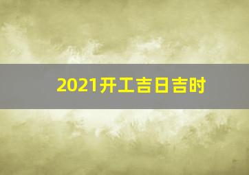 2021开工吉日吉时