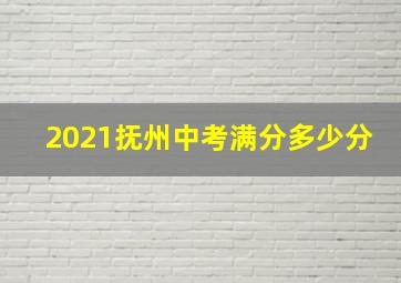 2021抚州中考满分多少分